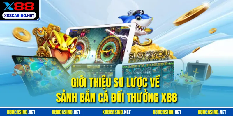 Giới thiệu sơ lược về sảnh bắn cá đổi thưởng X88