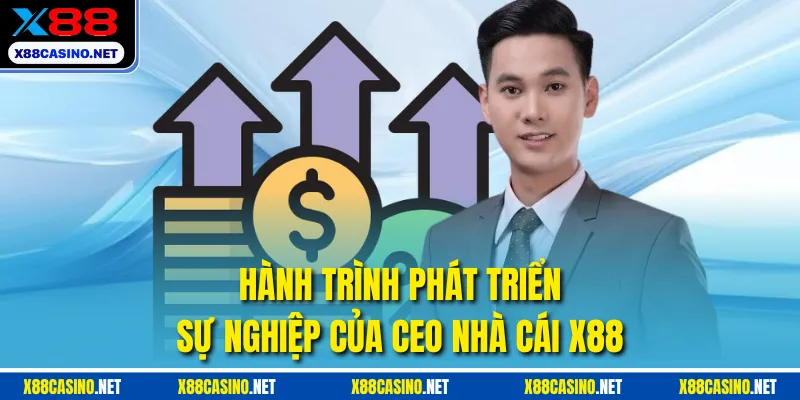 Hành trình phát triển sự nghiệp của CEO nhà cái X88