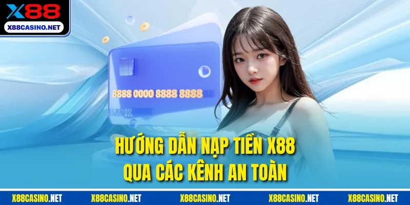 Hướng dẫn nạp tiền X88 qua các kênh an toàn