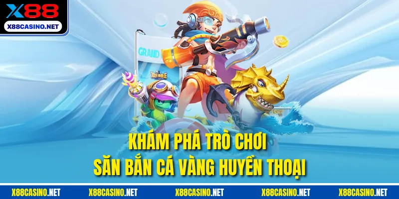 Khám phá trò chơi săn bắn cá vàng huyền thoại