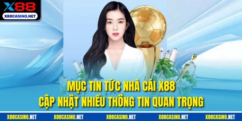 Mục tin tức nhà cái X88 cập nhật nhiều thông tin quan trọng