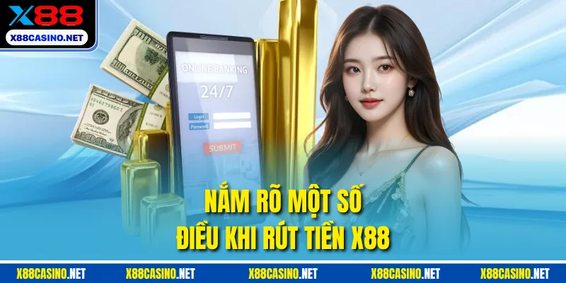 Nắm rõ một số điều khi rút tiền X88