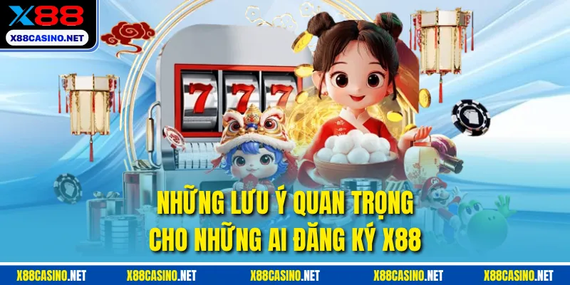 Những lưu ý quan trọng cho những ai đăng ký X88