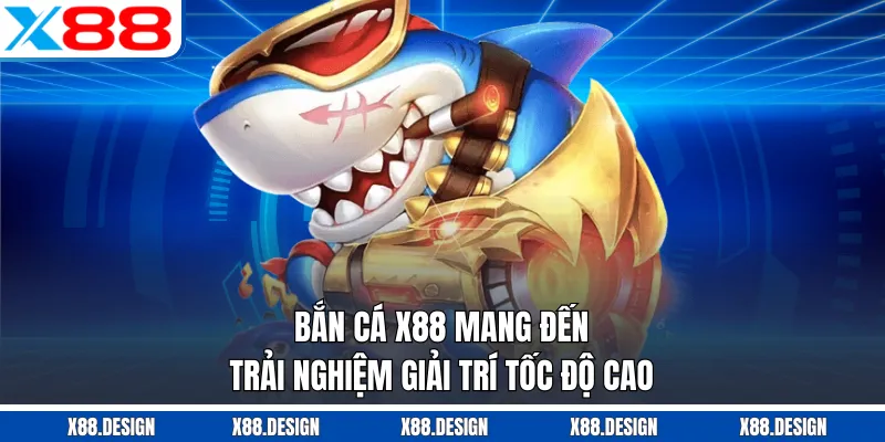 BẮN CÁ Bắn cá X88 mang đến trải nghiệm giải trí tốc độ cao