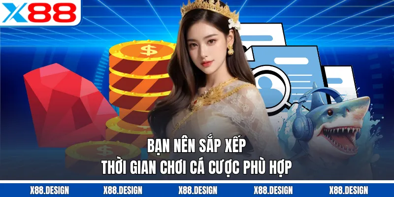 Chơi có trách nhiệm Bạn nên sắp xếp thời gian chơi cá cược phù hợp