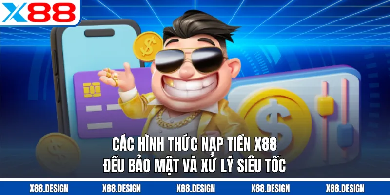 Nạp Tiền X88 Các hình thức nạp tiền X88 đều bảo mật và xử lý siêu tốc