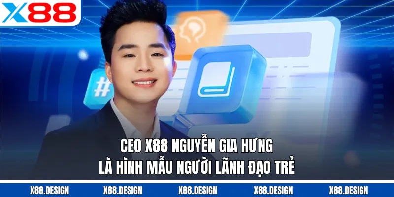 CEO X88 CEO X88 Nguyễn Gia Hưng là hình mẫu người lãnh đạo trẻ