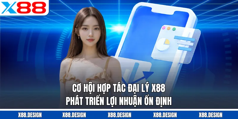 Hợp Tác Đại Lý Cơ hội hợp tác đại lý X88 phát triển lợi nhuận ổn định