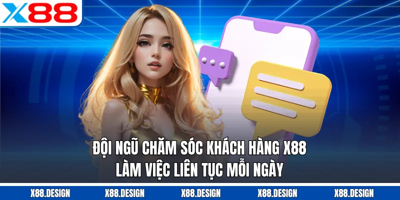 Chăm Sóc Khách Hàng X88 Đội ngũ chăm sóc khách hàng X88 làm việc liên tục mỗi ngày