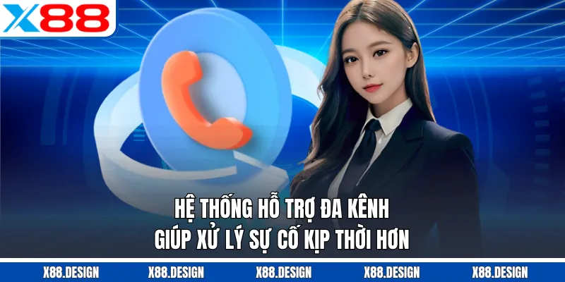 Chăm Sóc Khách Hàng X88 Hệ thống hỗ trợ đa kênh giúp xử lý sự cố kịp thời hơn