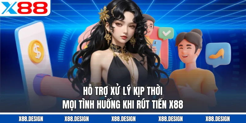 Rút Tiền X88 Hỗ trợ xử lý kịp thời mọi tình huống khi rút tiền X88