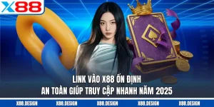 Link Vào X88 Ổn Định, An Toàn Giúp Truy Cập Nhanh Năm 2025