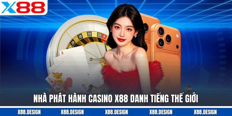 CASINO Nhà phát hành Casino X88 danh tiếng thế giới