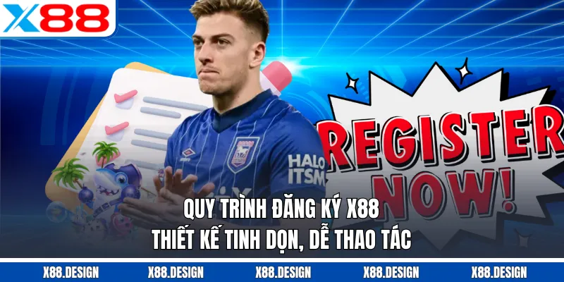 Đăng Ký X88 Quy trình đăng ký X88 thiết kế tinh dọn, dễ thao tác