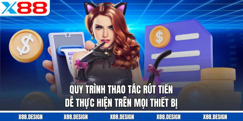 Rút Tiền X88 Quy trình thao tác rút tiền dễ thực hiện trên mọi thiết bị