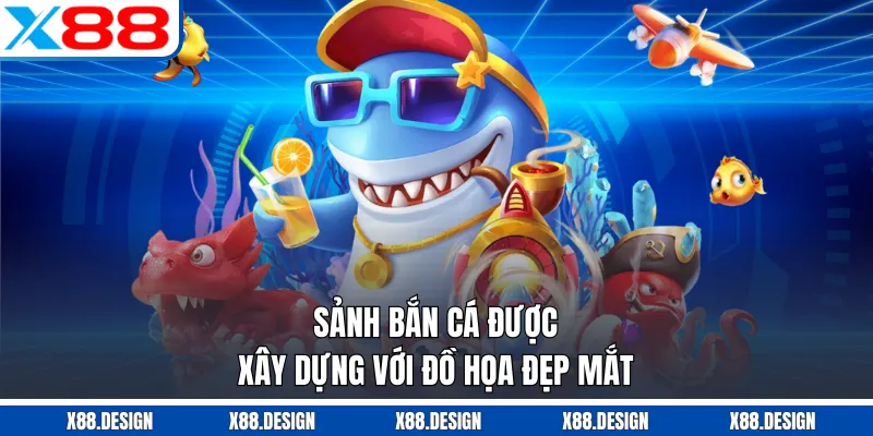 GIỚI THIỆU X88 Sảnh bắn cá được xây dựng với đồ họa đẹp mắt
