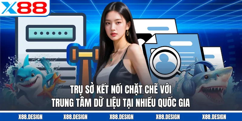 Trụ Sở X88 – Hệ Thống Vận Hành Chuyên Nghiệp Quốc Tế Trụ sở kết nối chặt chẽ với trung tâm dữ liệu tại nhiều quốc gia